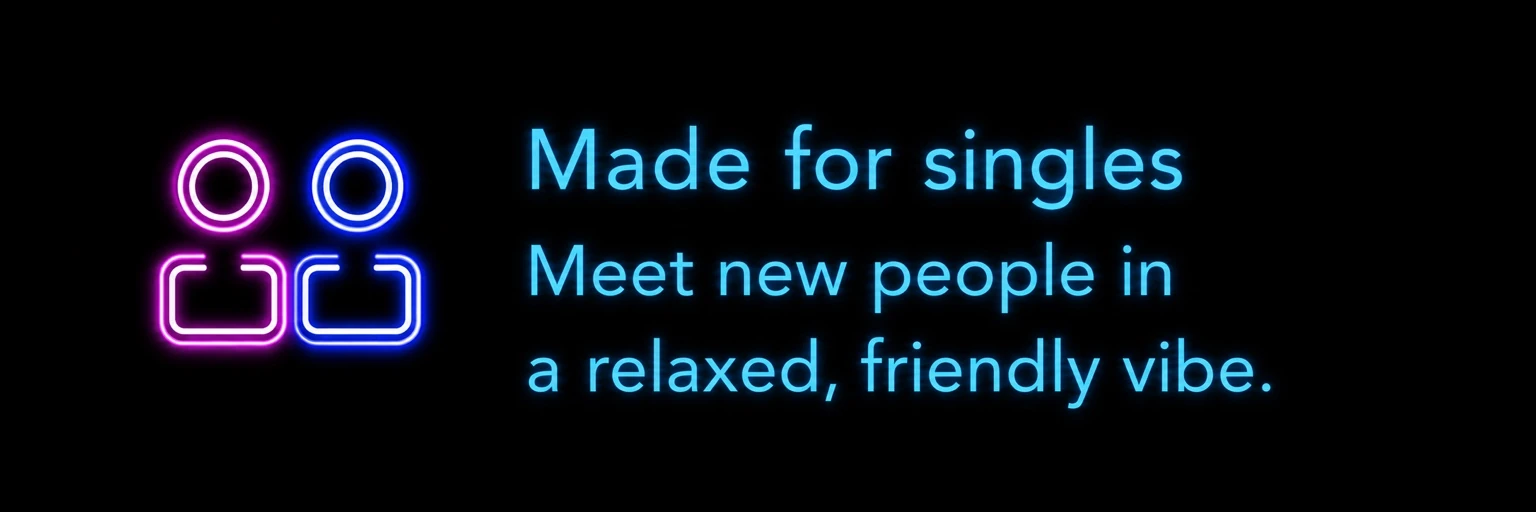 Made for singles. Meet new people in a relaxed, friendly vibe.
